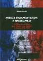 okładka książki - Między pragmatyzmem a idealizmem.