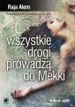 okładka książki - Wszystkie drogi prowadzą do Mekki.