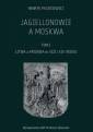 okładka książki - Jagiellonowie a Moskwa. Tom 1.