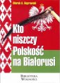 okładka książki - Kto niszczy Polskość na Białorusi?