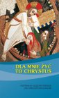 okładka książki - Dla mnie żyć to Chrystus. Materiały