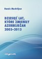 okładka książki - Dziesięć lat, które zmieniły Azerbejdżan...