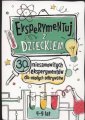 okładka książki - Eksperymentuj z dzieckiem. 30 niesamowitych