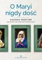 okładka książki - O Maryi nigdy dość. Kazania maryjne