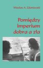 okładka książki - Pomiędzy imperium dobra a zła.