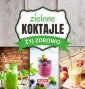 okładka książki - Zielone koktajle. Żyj zdrowo