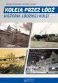 okładka książki - Koleją przez Łódź. Historia łódzkiej