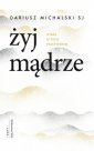 okładka książki - Żyj mądrze. Wiara w życiu praktycznym