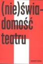 okładka książki - (Nie)świadomość teatru. Wypowiedzi