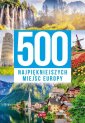 okładka książki - 500 najpiękniejszych miejsc Europy