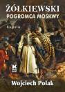 okładka książki - Żółkiewski. Pogromca Moskwy. Biografia