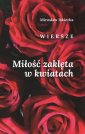 okładka książki - Miłość zaklęta w kwiatach. Wiersze