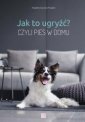 okładka książki - Jak to ugryźć? Czyli pies w domu