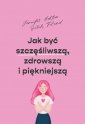 okładka książki - Jak być szczęśliwszą, zdrowszą