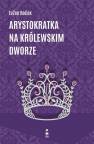 okładka książki - Arystokratka na królewskim dworze