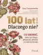 okładka książki - 100 lat! Dlaczego nie? Co zrobić,