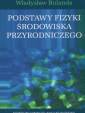 okładka książki - Podstawy fizyki środowiska przyrodniczego