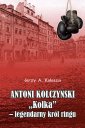 okładka książki - Antoni Kolczyński Kolka - legendarny