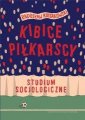 okładka książki - Kibice piłkarscy. Studium socjologiczne