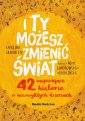 okładka książki - I ty możesz zmienić świat. 42 inspirujące...