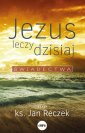 okładka książki - Jezus leczy dzisiaj. Świadectwa