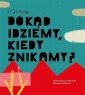 okładka książki - Dokąd idziemy, kiedy znikamy?