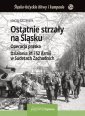 okładka książki - Ostatnie strzały na Śląsku. Operacja