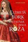 okładka książki - Elżbieta York. Ostatnia Biała Róża