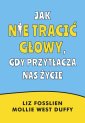 okładka książki - Jak nie tracić głowy, gdy przytłacza