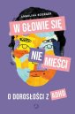 okładka książki - W głowie się nie mieści O dorosłości