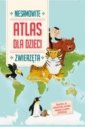 okładka książki - Niesamowity Atlas dla dzieci. Zwierzęta