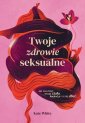 okładka książki - Twoje zdrowie seksualne. Jak rozumieć