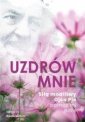 okładka książki - Uzdrów mnie. Siłą modlitwy Ojca