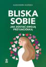 okładka książki - Bliska sobie Jak zostać swoją przyjaciółką