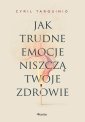 okładka książki - Jak trudne emocje niszczą twoje