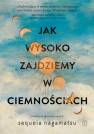 okładka książki - Jak wysoko zajdziemy w ciemnościach