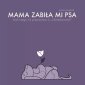 okładka książki - Mama zabiła mi psa