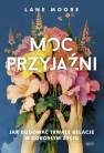 okładka książki - Moc przyjaźni. Jak budować trwałe