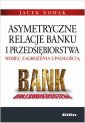 okłakda ebooka - Asymetryczne relacje banku i przedsiębiorstwa...